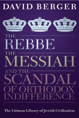 The Rebbe, the Messiah, and the Scandal of Orthodox Indifference - David Berger