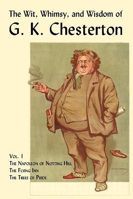 The Wit, Whimsy, and Wisdom of G. K. Chesterton, Volume 1 - G. K. Chesterton