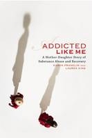 Addicted Like Me - Karen Franklin, Lauren King