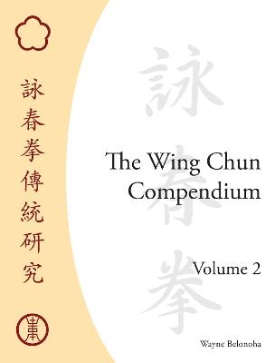 The Wing Chun Compendium, Volume Two - Wayne Belonoha