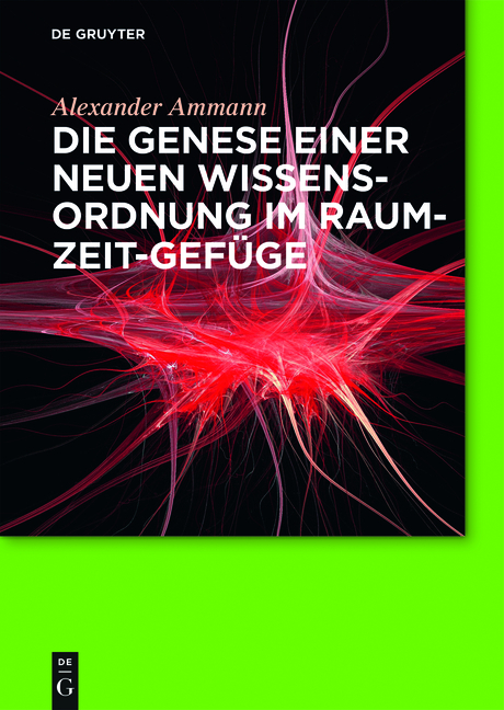 Die Genese einer neuen Wissensordnung im Raum-Zeit-Gefüge - Alexander Ammann