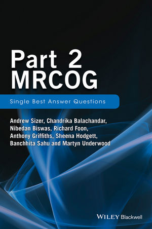 Part 2 MRCOG: Single Best Answer Questions - Andrew Sizer, Chandrika Balachandar, Nibedan Biswas, Richard Foon, Anthony Griffiths