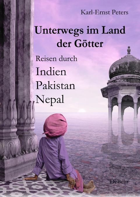 Unterwegs im Land der Götter - Reisen durch Indien Pakistan Nepal - Karl-Ernst Peters
