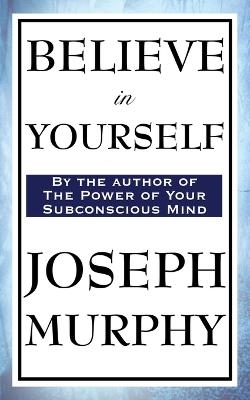 Believe in Yourself - Dr Joseph Murphy