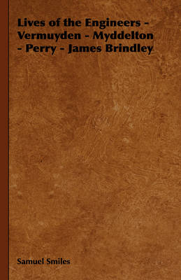 Lives of the Engineers - Vermuyden - Myddelton - Perry - James Brindley - Samuel Smiles