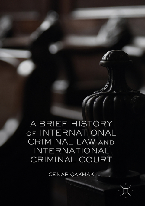 Brief History of International Criminal Law and International Criminal Court -  Cenap Cakmak