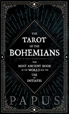 The Tarot of the Bohemians - The Most Ancient Book In The World For The Use Of Initiates -  "Papus"