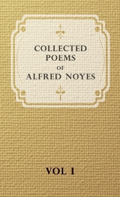 Collected Poems Of Alfred Noyes - Vol I - Alfred Noyes