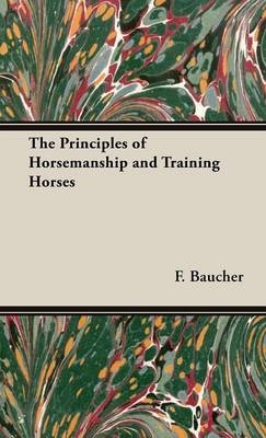 The Principles of Horsemanship and Training Horses - F. Baucher