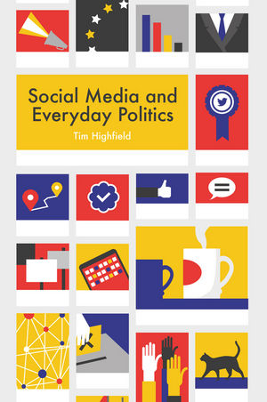 Social Media and Everyday Politics - T Highfield