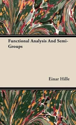 Functional Analysis And Semi-Groups - Einar Hille