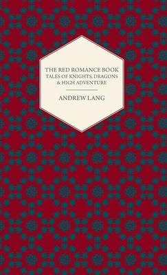 The Red Romance Book - Tales Of Knights, Dragons & High Adventure - Andrew Lang