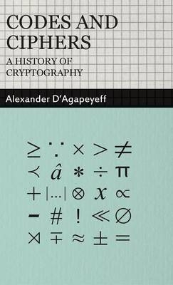 Codes and Ciphers - A History Of Cryptography - Alexander D'Agapeyeff