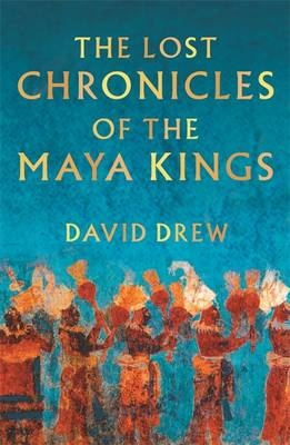 Lost Chronicles Of The Maya Kings - DAVID DREW
