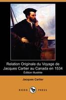 Relation Originale Du Voyage de Jacques Cartier Au Canada En 1534 (Edition Illustree) (Dodo Press) - Jacques Cartier