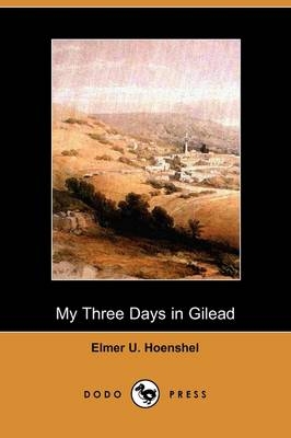 My Three Days in Gilead (Dodo Press) - Elmer U Hoenshel
