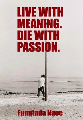 Live with Meaning. Die with Passion - Fumitada Naoe
