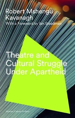 Theatre and Cultural Struggle under Apartheid -  Robert Mshengu Kavanagh