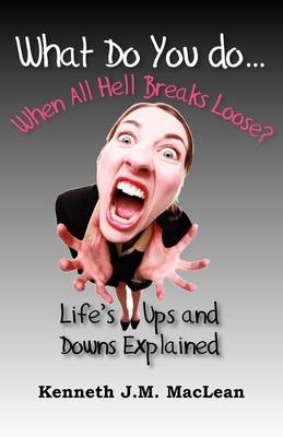 What Do You Do...When All Hell Breaks Loose? - Kenneth J MacLean