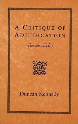 A Critique of Adjudication - Duncan Kennedy