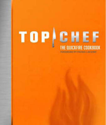 Top Chef: the Quickfire Cookbook -  By the Creators of Top Chef