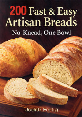 200 Fast and Easy Artisan Bread: No-Knead One Bowl - Judith M. Fertig