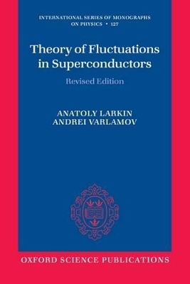 Theory of Fluctuations in Superconductors - Anatoly Larkin, Andrei Varlamov