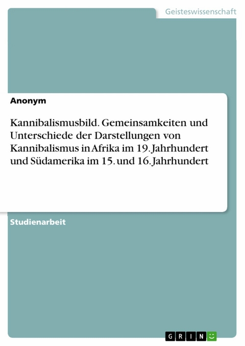 Kannibalismusbild. Gemeinsamkeiten und Unterschiede der Darstellungen von Kannibalismus in Afrika im 19. Jahrhundert und Südamerika im 15. und 16. Jahrhundert