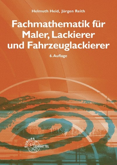 Fachmathematik für Maler, Lackierer und Fahrzeuglackierer - Helmuth Heid, Jürgen Reith