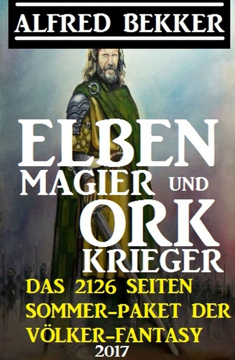 Elben-Magier und Ork-Krieger: Das 2126 Seiten Sommer-Paket der Völker-Fantasy 2017 -  Alfred Bekker