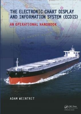 The Electronic Chart Display and Information System (ECDIS): An Operational Handbook - Adam Weintrit