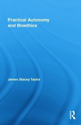 Practical Autonomy and Bioethics - James Stacey Taylor