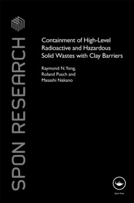 Containment of High-Level Radioactive and Hazardous Solid Wastes with Clay Barriers - Raymond N. Yong, Roland Pusch, Masashi Nakano