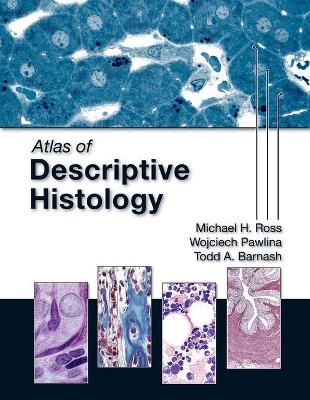Atlas of Descriptive Histology - Michael H Ross, Wojciech Pawlina, Todd A. Barnash
