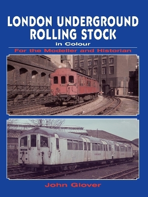 London Underground Rolling Stock in Colour for the Modeller and Historian - John Glover
