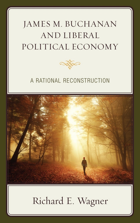 James M. Buchanan and Liberal Political Economy -  Richard E. Wagner