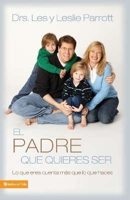 El Padre Que Quieres Ser - Les and Leslie Parrott