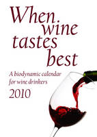 When Wine Tastes Best: A Biodynamic Calendar for Wine Drinkers - Maria Thun, Matthias Thun