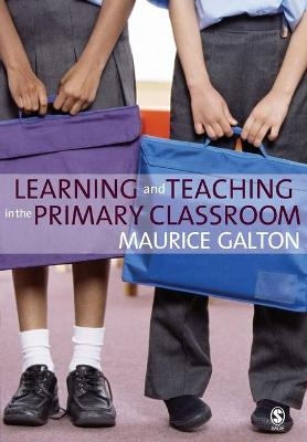 Learning and Teaching in the Primary Classroom - Maurice J Galton