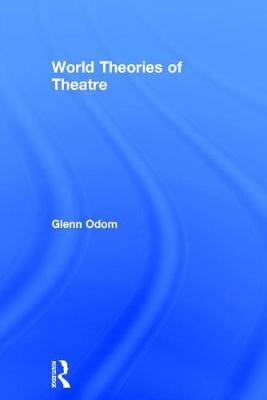 World Theories of Theatre -  Glenn A. Odom
