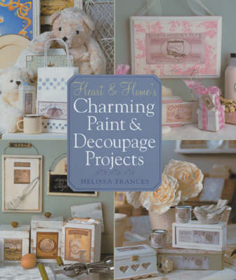 Heart & Home's Charming Paint & Decoupage Projects - Melissa Frances