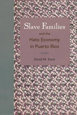 Slave Families and the Hato Economy in Puerto Rico -  David M. Stark