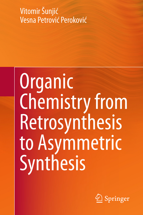 Organic Chemistry from Retrosynthesis to Asymmetric Synthesis - Vitomir Šunjić, Vesna Petrović Peroković