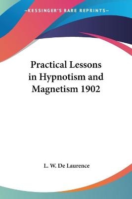 Practical Lessons in Hypnotism and Magnetism 1902 - L. W. de Laurence