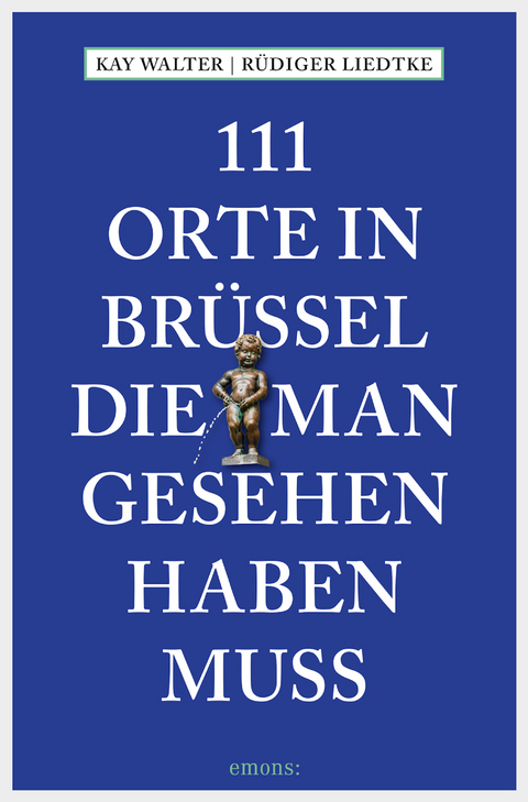 111 Orte in Brüssel, die man gesehen haben muss - Kay Walter, Rüdiger Liedtke