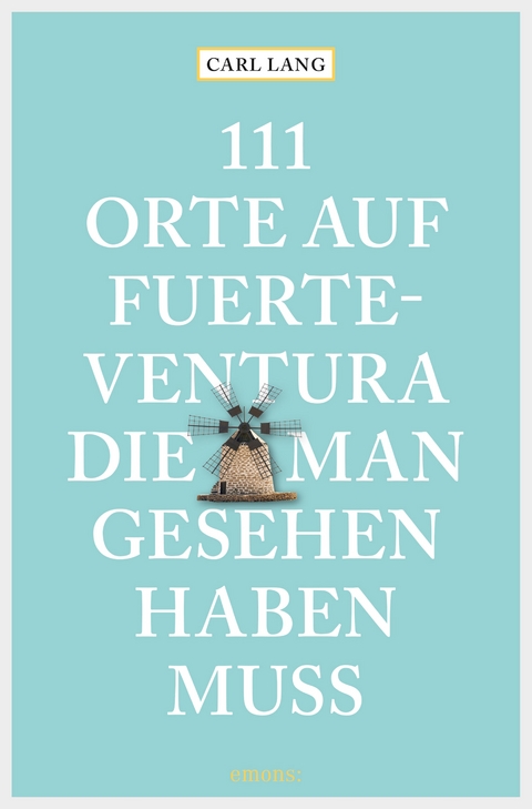 111 Orte auf Fuerteventura, die man gesehen haben muss - Carl Lang