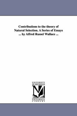 Contributions to the theory of Natural Selection. A Series of Essays ... by Alfred Russel Wallace ... - Alfred Russel Wallace
