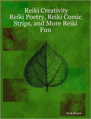 Reiki Creativity: Reiki Poetry, Reiki Comic Strips, and More Reiki Fun - Zach Keyer