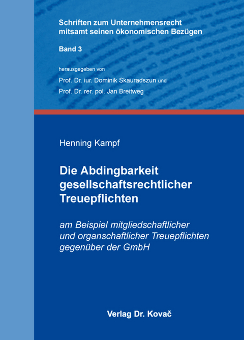 Die Abdingbarkeit gesellschaftsrechtlicher Treuepflichten am Beispiel mitgliedschaftlicher und organschaftlicher Treuepflichten gegenüber der GmbH - Henning Friedrich Bernard Kampf