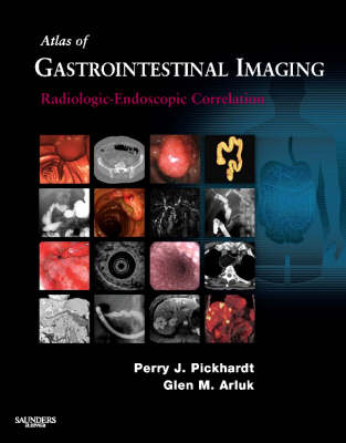 Atlas of Gastrointestinal Imaging: Radiologic-Endoscopic Correlation - Perry J. Pickhardt, Glen M. Arluk